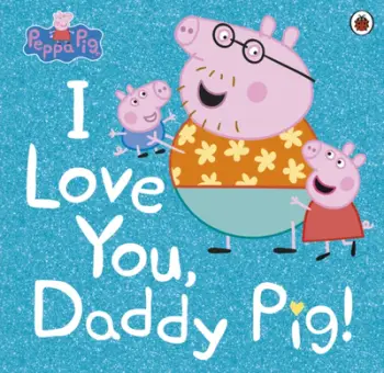 Peppa Pig I Love You Daddy Pig - Peppa Pig