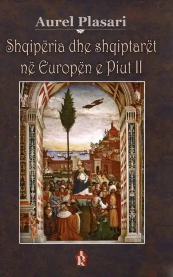 Shqiperia Dhe Shqiptaret Ne Europen E Piut Ii - Aurel Plasari