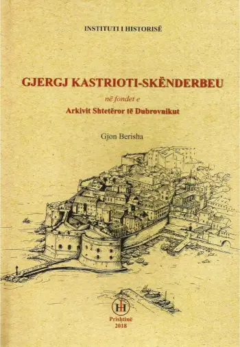 Gjergj Kastrioti - Skendebeu Ne Fondet E Arkivit Shteteror Te Dubrovnikut - Gjon Berisha