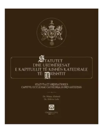 Statutet Dhe Urdheresat E Kapitullit Te Kishes Katedrale Te Dri - Musa Ahmeti Etleva Lala