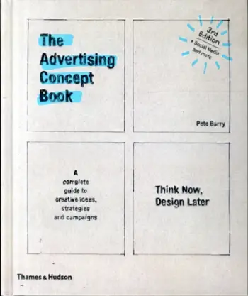 The Advertising Concept Book Think Now Design Later - Pete Barry