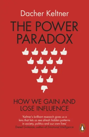 The Power Paradox How We Gain And Lose Influence - Dacher Keltner