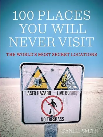 100 Places You Will Never Visit The World S Most Secret Locatio - Daniel Smith